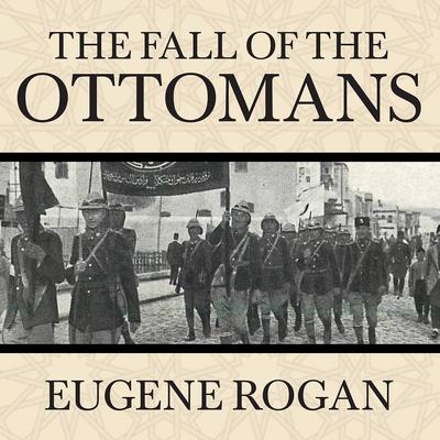 Eugene Rogan - The Fall of the Ottomans Audiobook