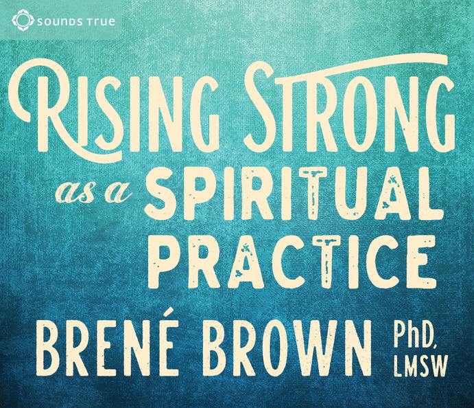 Brown Ph.D. Lmsw, Brené - Rising Strong As a Spiritual Practice Audiobook