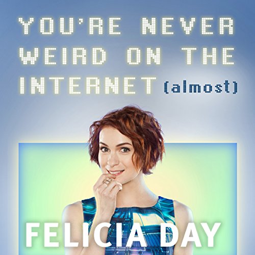 Felicia Day - You'Re Never Weird on the Internet Audiobook