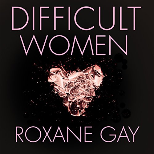 Roxane Gay - Difficult Women Audiobook