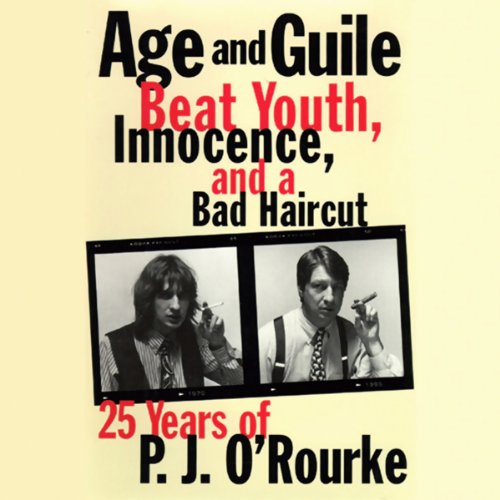 P. J. O'Rourke - Age And Guile Beat Youth, Innocence, And a Bad Haircut Audiobook