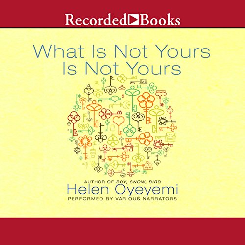 Helen Oyeyemi - What Is Not Yours Is Not Yours Audiobook