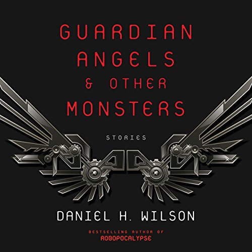 Daniel H. Wilson - Guardian Angels And Other Monsters Audiobook