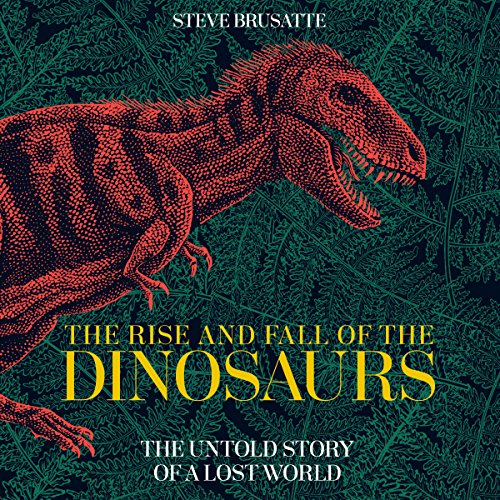 Steve Brusatte - The Rise And Fall of the Dinosaurs Audiobook