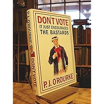 P. J. O'Rourke - Don'T Vote It Just Encourages the Bastards Audiobook
