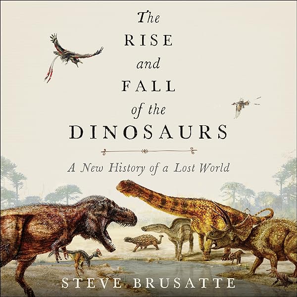 Steve Brusatte - The Rise And Fall of the Dinosaurs Audiobook