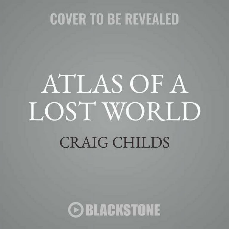 Craig Childs - Atlas of a Lost World Audiobook