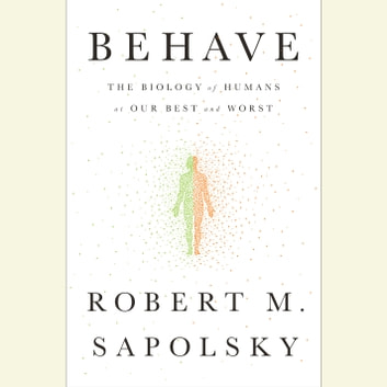 Robert M Sapolsky - Behave Audiobook