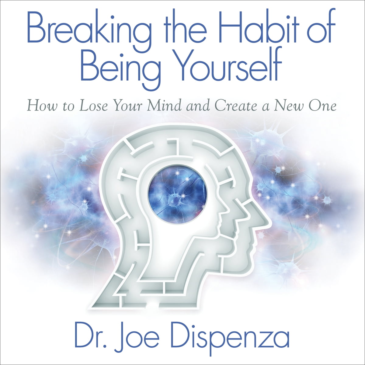 Dr. Joe Dispenza - Breaking The Habit of Being Yourself Audiobook
