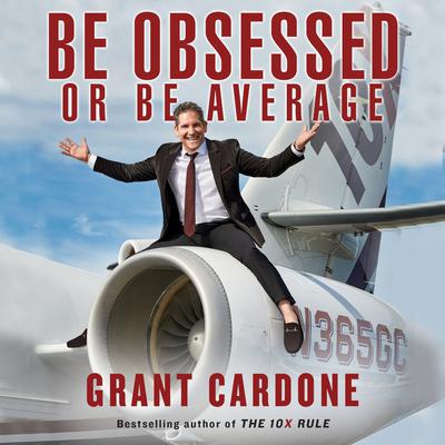 Grant Cardone - Be Obsessed Or Be Average Audiobook