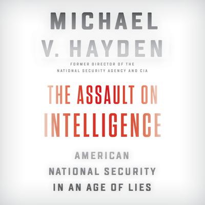 Michael V. Hayden - The Assault on Intelligence Audiobook