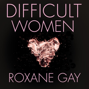 Roxane Gay - Difficult Women Audiobook
