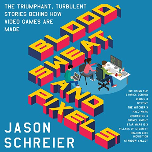 Jason Schreier – Blood, Sweat, And Pixels Audiobook