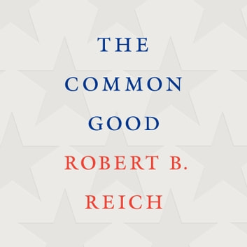Robert B. Reich - The Common Good Audiobook